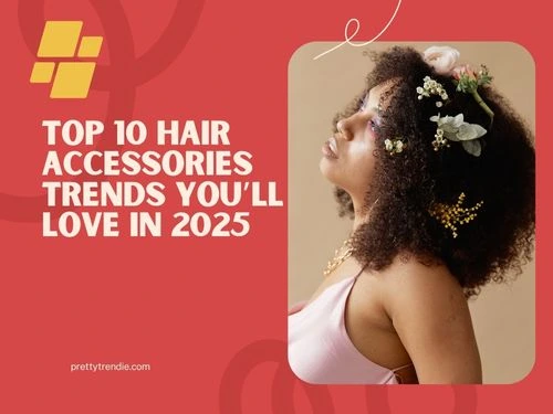 Sunning Hair Accessories Trends to Try in 2025